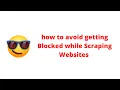 how to avoid getting Blocked while Scraping Websites