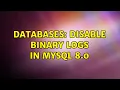 Databases Disable Binary Logs in MySQL 8 0 4 Solutions