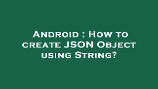 Android How to create JSON Object using String