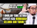 Download Lagu 1 AMALAN YANG SETARA SEPERTI KAU BERIBADAH SELAMA 500 TAHUN !!