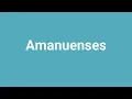 Amanuenses Meaning and Pronunciation
