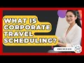 What Is Corporate Travel Scheduling - Admin Career Guide