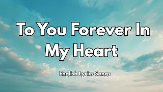 To You Forever In My Heart Lyrics New Best Love Romantic English Songs 2025 