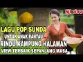 Download Lagu LAGU POP SUNDA RINDU KAMPUNG HALAMAN SPESIAL ANAK PERANTAUAN VIEW TERBAIK SEPANJANG MASA - 5JT VIEW