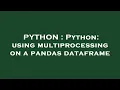 PYTHON Python using multiprocessing on a pandas dataframe