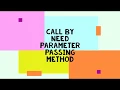 CALL BY NEED PARAMETER PASSING METHOD