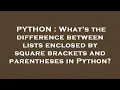 PYTHON What s the difference between lists enclosed by square brackets and parentheses in Python