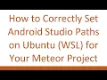How to Correctly Set Android Studio Paths on Ubuntu WSL for Your Meteor Project