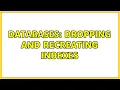 Databases Dropping and recreating indexes 4 Solutions