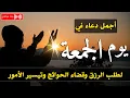 دعاء في يوم الجمعة لجلب الرزق وقضاء الحواج  وتفريج الهم وتيسير الأمور باذن الله