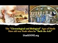 The Chronological and Biological Ages of Noah How old was Noah when he Built the Ark