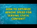 How to optimize Apache speed for serving static content 2 Solutions