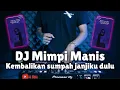 Download Lagu DJ KEMBALIKAN SUMPAH JANJIKU DULU X MIMPI MANIS REMIX FULL BASS TERBARU