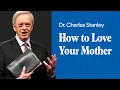 How to Love Your Mother - Dr Charles Stanley