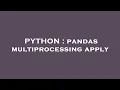 PYTHON pandas multiprocessing apply