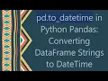 pd to - datetime in Python Pandas Converting DataFrame Strings to DateTime