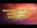 Wordpress WP Query between posts custom fields