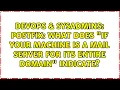 Postfix What does If your machine is a mail server for its entire domain indicate