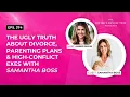 The Ugly Truth About Divorce Parenting Plans High-Conflict Exes with Samantha Boss