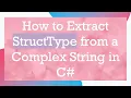 How to Extract StructType from a Complex String in C