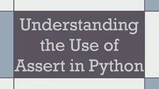 Understanding the Use of Assert in Python