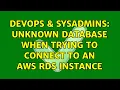 DevOps SysAdmins Unknown Database when trying to connect to an AWS RDS instance 3 Solutions