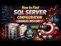How to Find SQL Server Configuration Changes History
