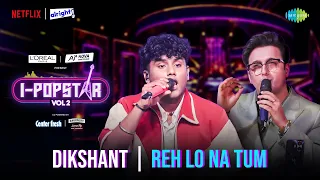 Rehlo Na Tum | Dikshant | I-Popstar Hindi Vol.2 | EP 5 | Alright TV | Netflix