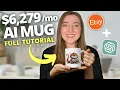 How to Make 6 279 A Month Selling AI Mugs on Etsy Beginner Print on Demand Tutorial