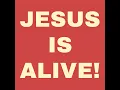 JESUS IS ALIVE