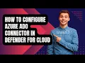 HOW TO CONFIGURE AZURE ADO CONNECTOR IN DEFENDER FOR CLOUD