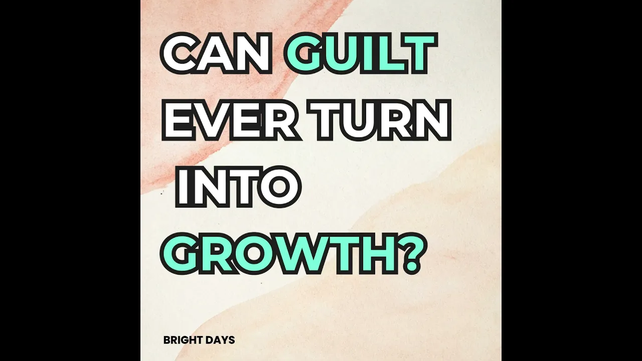Can Guilt Ever Turn Into Growth? by Bright Days