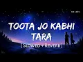 Toota Jo Kabhi Tara (Slowed + Reverb) | Atif Aslam, Sumedha Karmahe | A Flying Jatt | SR Lofi