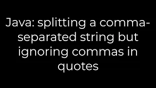 Java splitting a comma-separated string but ignoring commas in quotes 5solution