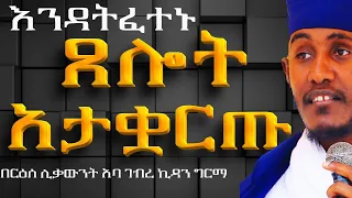 ጸልዩ ጸሎት አታቋርጡ በርዕሰ ሊቃውንት አባ ገብረኪዳን ግርማ Aba Gebrekidan Sibket ኦርቶዶክስ ተዋህዶ 