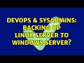 DevOps SysAdmins Backing up Linux server to Windows server 4 Solutions