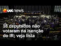 Download Lagu Imposto de Renda: 18 deputados não votaram na isenção para quem ganha até R$ 5 mil; veja lista
