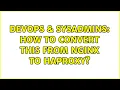 DevOps SysAdmins How to convert this from nginx to haproxy