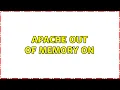 Apache out of memory on 4 Solutions