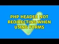 PHP header not redirecting when using forms 2 Solutions