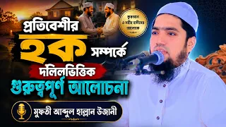 প্রতিবেশীর হক সম্পর্কে দলিলভিত্তিক গুরুত্বপূর্ণ আলোচনা | মুফতী আব্দুল হান্নান উজানী