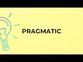 What is the meaning of the word PRAGMATIC