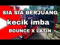 Download Lagu KECIK IMBA - SIA SIA BERJUANG REMIX (LATIN X BOUNCE)