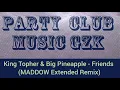 King Topher & Big Pineapple - Friends (MADDOW Extended Remix)