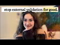 How to self-validate SO DEEPLY that no one s opinion can touch you