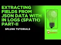JSON Fields Extraction With In Logs Using SPATH - Splunk