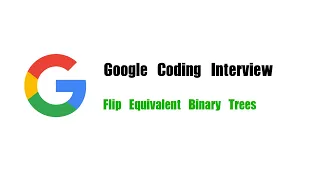 Google Coding Interview Question Leetcode 951 Flip Equivalent Binary Trees