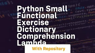 python small functional exercise dictionary comprehension lambda
