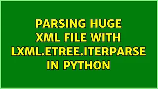 Parsing huge xml file with lxml etree iterparse in python