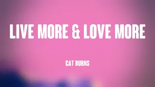 live more u0026 love more cat burns lyrics
